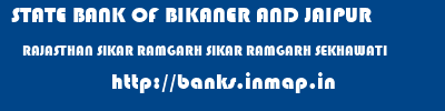 STATE BANK OF BIKANER AND JAIPUR  RAJASTHAN SIKAR RAMGARH SIKAR RAMGARH SEKHAWATI  banks information 